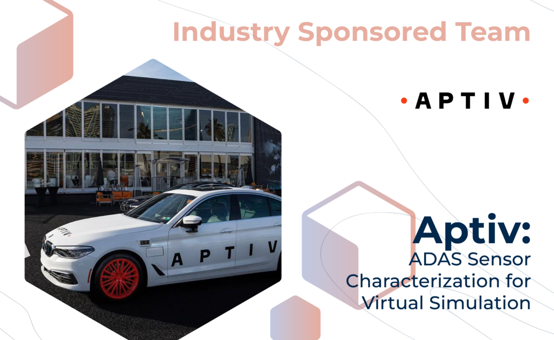 Graphic with "Industry Sponsored Team" at the top, the Aptiv logo, and the project title, "Aptiv: ADAS Sensor Characterization for Virtual Simulation" on the bottom. On the left, a white car with "APTIV" printed on the side.