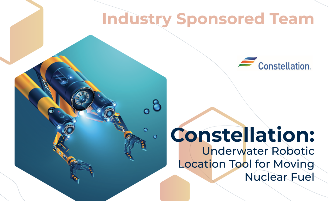 Graphic with "Industry Sponsored Team" at the top, the Constellation logo, and the project title, "Constellation: Underwater Robotic Location Tool for Moving Nuclear Fuel" on the bottom. On the left, a robot with two mechanical arms swims underwater.