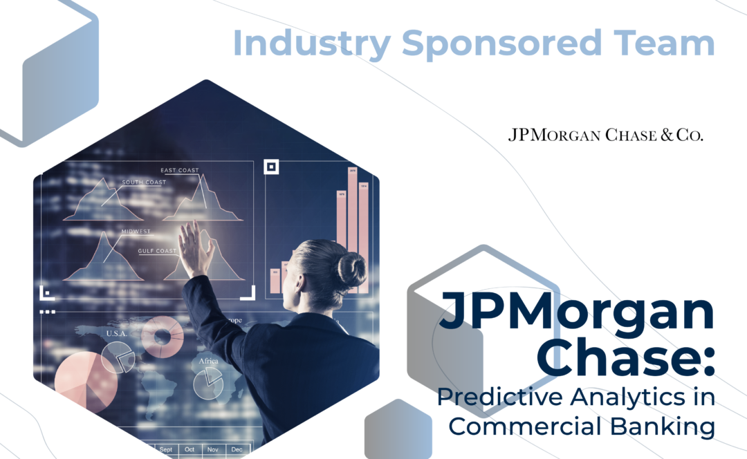 Graphic with "Industry Sponsored Team" at the top, the JPMorgan Chase & Co. logo, and the project title, "JPMorgan Chase: Predictive Analytics in Commercial Banking" on the bottom. On the left, a business woman touching a transparent screen of graphs.