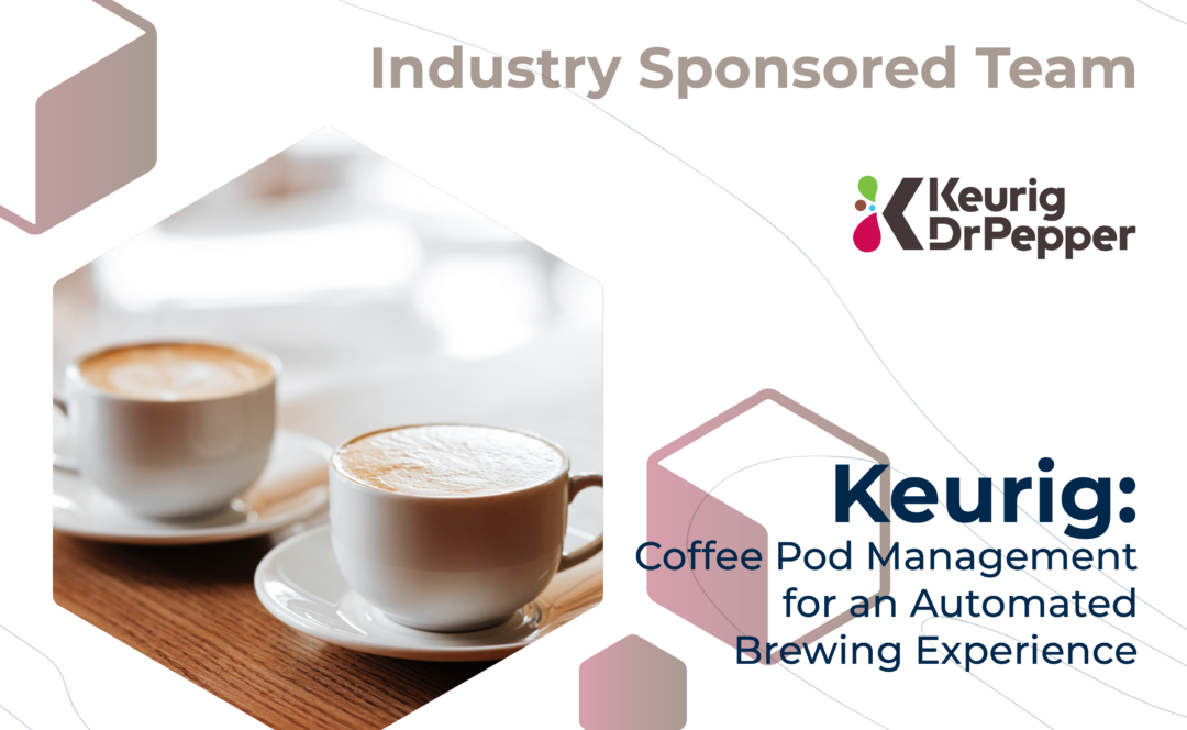 Graphic with "Industry Sponsored Team" at the top, the Keurig/Dr. Pepper logo, and the project title, "Keurig: Coffee Pod Management for an Automated Brewing Experience" on the bottom. On the left, two cups of coffee sit on saucers.