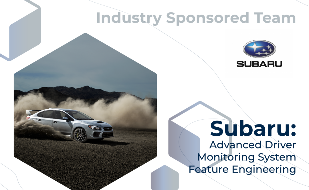 Graphic with "Industry Sponsored Team" at the top, the Subaru logo, and the project title, "Subaru: Advanced Driver Monitoring System Feature Engineering" on the bottom. On the left, a Subaru car creating a cloud of dust while driving.